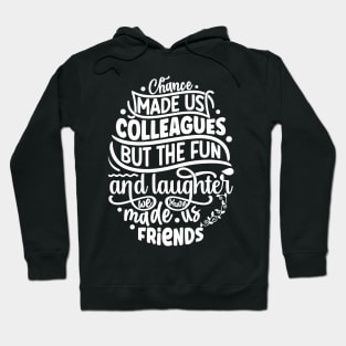 Chance made us colleagues but the fun and laughter we share made us friends Hoodie